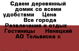 Сдаем деревянный домик со всеми удобствми. › Цена ­ 2 500 - Все города Развлечения и отдых » Гостиницы   . Ненецкий АО,Тельвиска с.